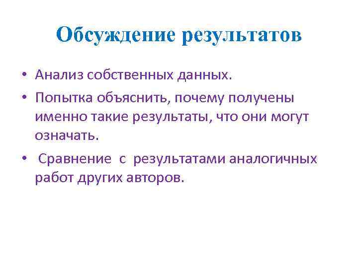 Обсуждение результатов • Анализ собственных данных. • Попытка объяснить, почему получены именно такие результаты,
