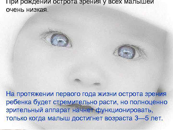 При рождении острота зрения у всех малышей очень низкая. На протяжении первого года жизни