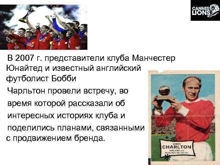  В 2007 г. представители клуба Манчестер Юнайтед и известный английский футболист Бобби Чарльтон
