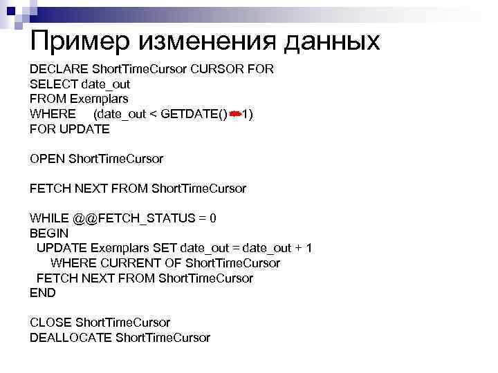 Пример изменения данных DECLARE Short. Time. Cursor CURSOR FOR SELECT date_out FROM Exemplars WHERE