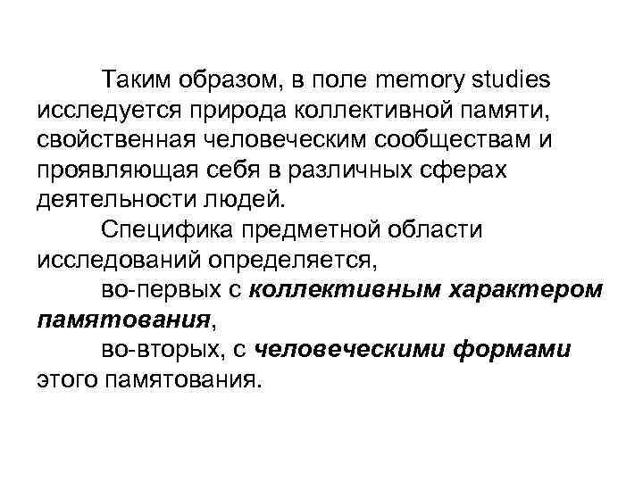 Таким образом, в поле memory studies исследуется природа коллективной памяти, свойственная человеческим сообществам и