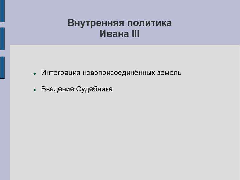 Внутренняя политика Ивана III Интеграция новоприсоединённых земель Введение Судебника 