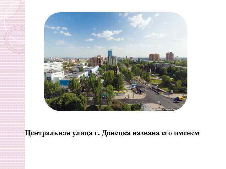 Центральная улица г. Донецка названа его именем 