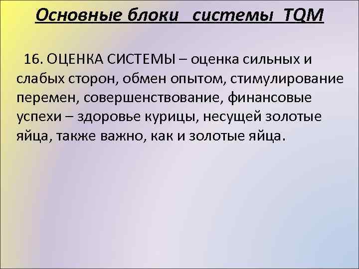 Основные блоки системы TQM 16. ОЦЕНКА СИСТЕМЫ – оценка сильных и слабых сторон, обмен