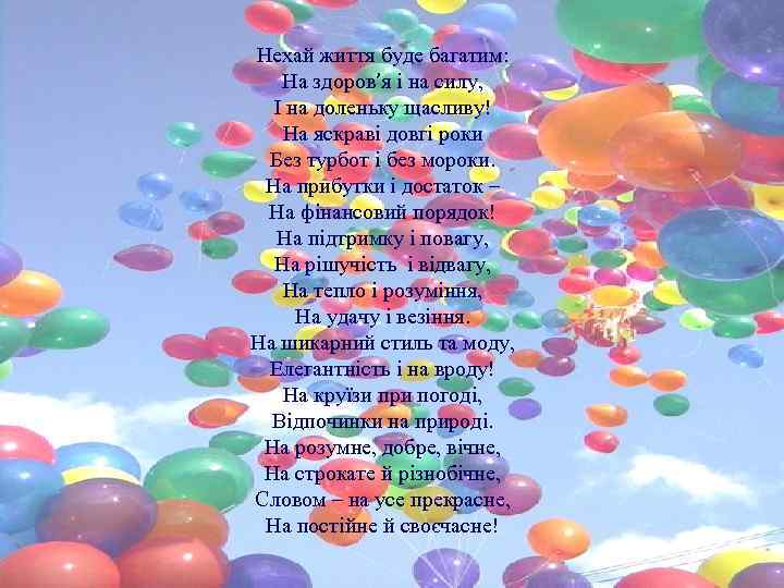 Нехай життя буде багатим: На здоров’я і на силу, І на доленьку щасливу! На