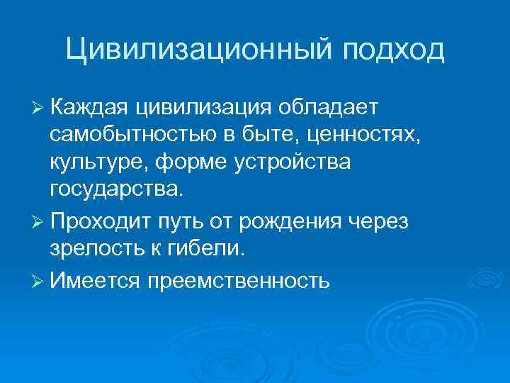 Цивилизационный подход Ø Каждая цивилизация обладает самобытностью в быте, ценностях, культуре, форме устройства государства.