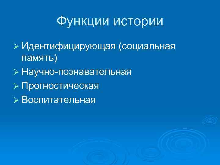 Функции истории Ø Идентифицирующая (социальная память) Ø Научно-познавательная Ø Прогностическая Ø Воспитательная 