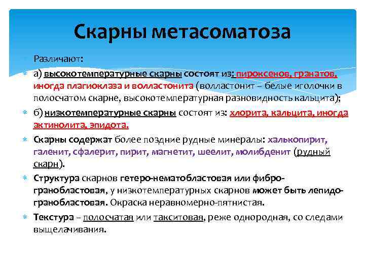 Скарны метасоматоза Различают: а) высокотемпературные скарны состоят из: пироксенов, гранатов, иногда плагиоклаза и волластонита