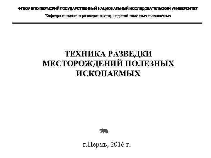 ФГБОУ ВПО ПЕРМСКИЙ ГОСУДАРСТВЕННЫЙ НАЦИОНАЛЬНЫЙ ИССЛЕДОВАТЕЛЬСКИЙ УНИВЕРСИТЕТ Кафедра поисков и разведки месторождений полезных ископаемых