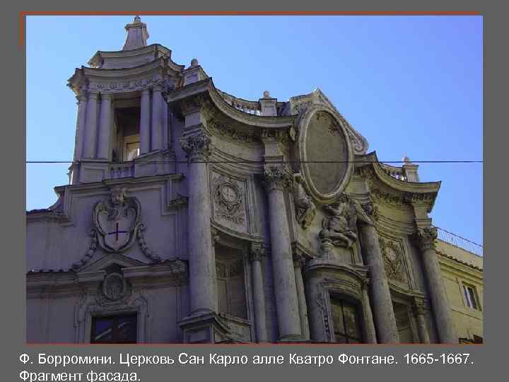 Ф. Борромини. Церковь Сан Карло алле Кватро Фонтане. 1665 -1667. Фрагмент фасада. 