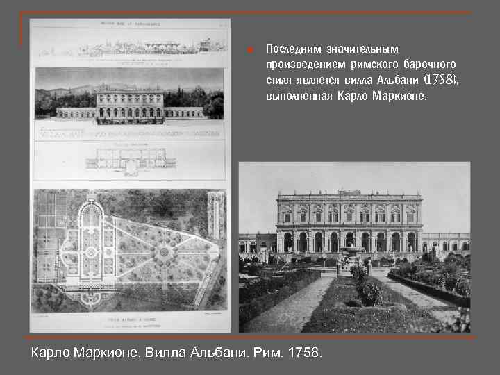 n Последним значительным произведением римского барочного стиля является вилла Альбани (1758), выполненная Карло Маркионе.