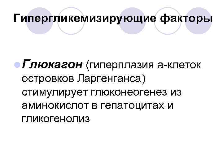 Гипергликемизирующие факторы l Глюкагон (гиперплазия a-клеток островков Ларгенганса) стимулирует глюконеогенез из аминокислот в гепатоцитах