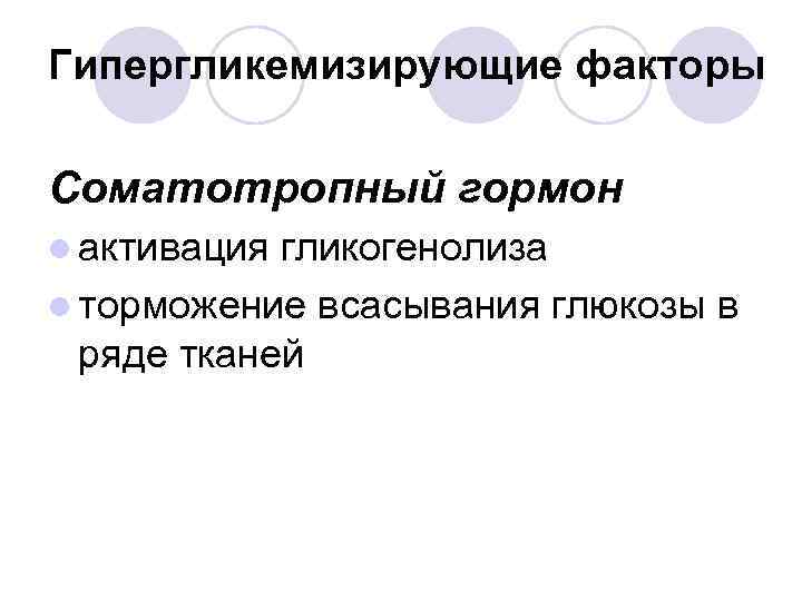Гипергликемизирующие факторы Соматотропный гормон l активация гликогенолиза l торможение всасывания глюкозы в ряде тканей