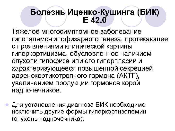 Болезнь Иценко-Кушинга (БИК) Е 42. 0 Тяжелое многосимптомное заболевание гипоталамо-гипофизарного генеза, протекающее с проявлениями