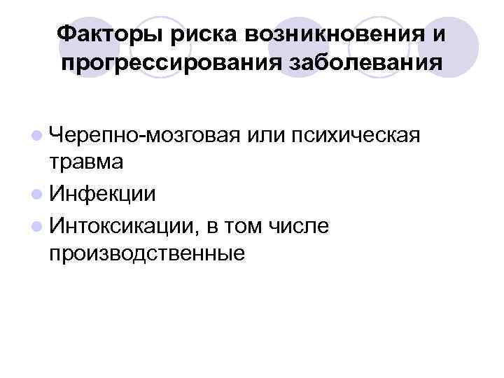 Факторы риска возникновения и прогрессирования заболевания l Черепно-мозговая или психическая травма l Инфекции l