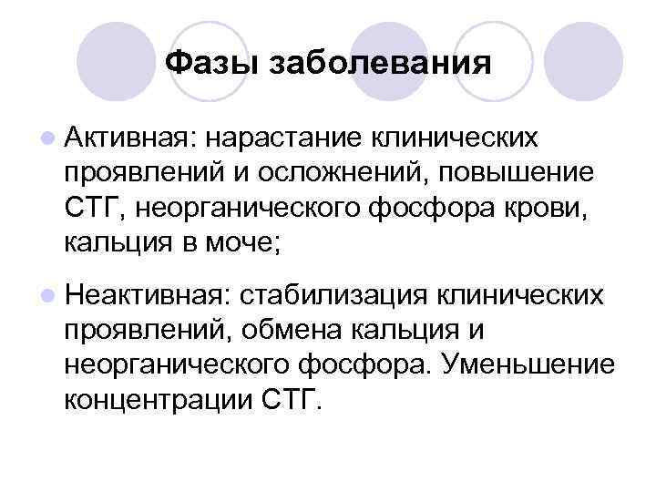 Фазы заболевания l Активная: нарастание клинических проявлений и осложнений, повышение СТГ, неорганического фосфора крови,