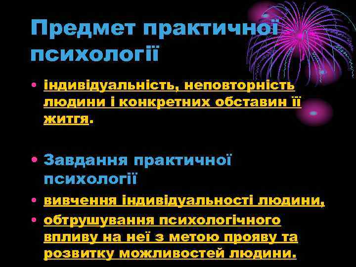 Предмет практичної психології • індивідуальність, неповторність людини і конкретних обставин її житгя. • Завдання