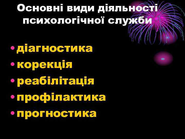  Основні види діяльності психологічної служби • діагностика • корекція • реабілітація • профілактика
