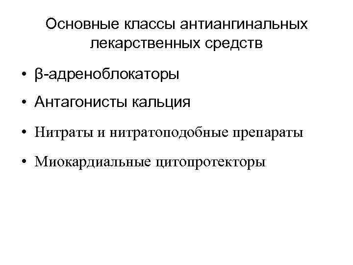 Основные классы антиангинальных лекарственных средств • β-адреноблокаторы • Антагонисты кальция • Нитраты и нитратоподобные