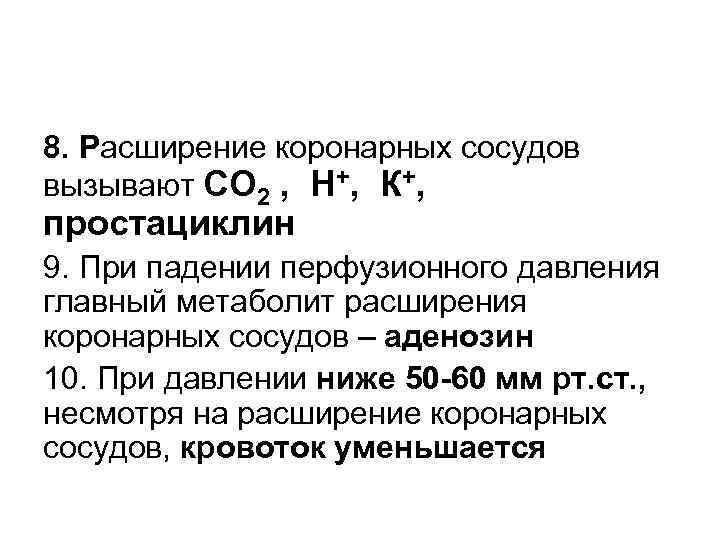 8. Расширение коронарных сосудов вызывают СО 2 , Н+, К+, простациклин 9. При падении