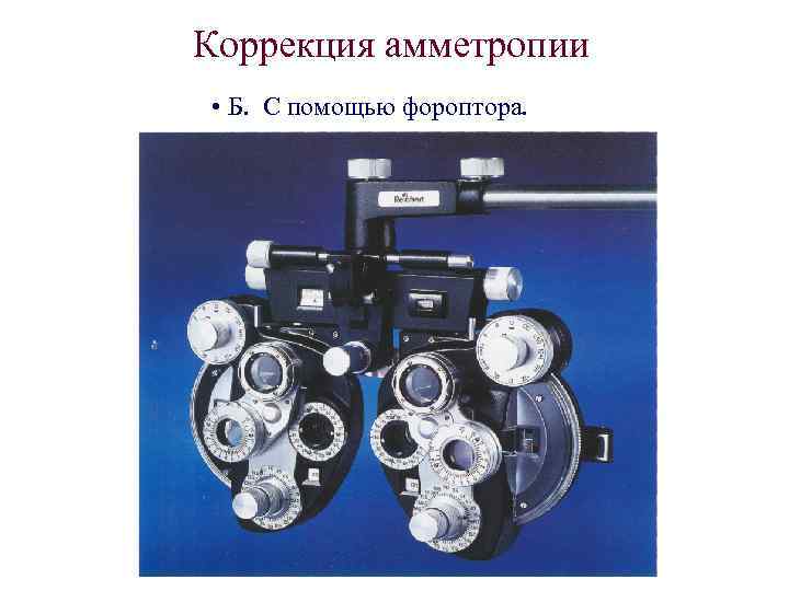 Коррекция амметропии • Б. С помощью фороптора. 