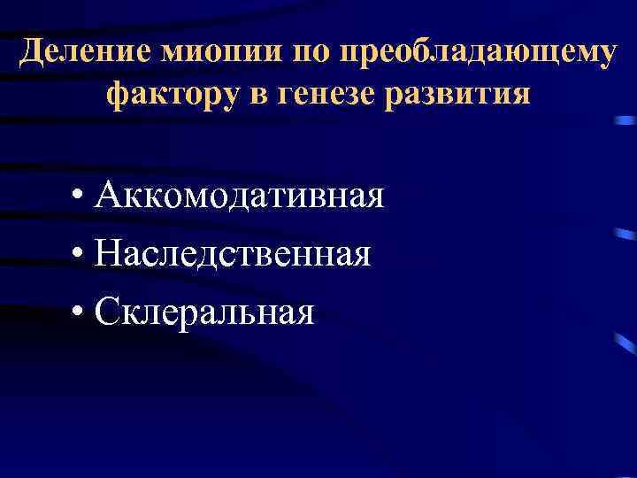 Деление миопии по преобладающему фактору в генезе развития • Аккомодативная • Наследственная • Склеральная