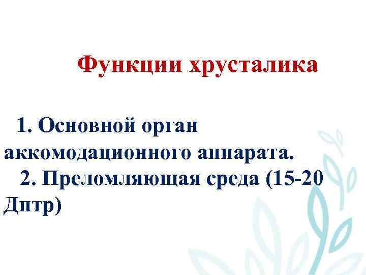 Функции хрусталика 1. Основной орган аккомодационного аппарата. 2. Преломляющая среда (15 -20 Дптр) 