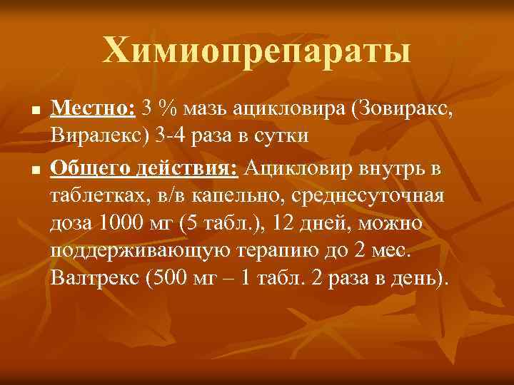 Химиопрепараты n n Местно: 3 % мазь ацикловира (Зовиракс, Виралекс) 3 -4 раза в
