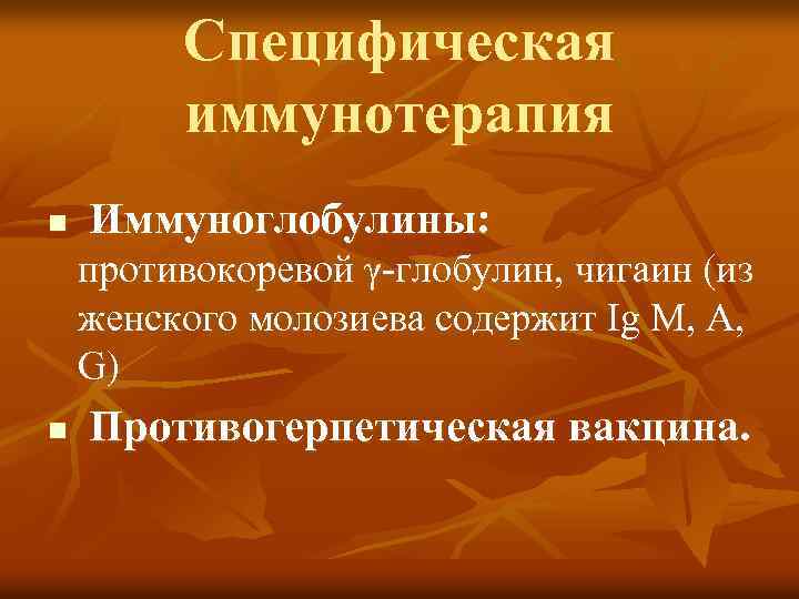 Специфическая иммунотерапия n Иммуноглобулины: противокоревой γ-глобулин, чигаин (из женского молозиева содержит Ig М, А,