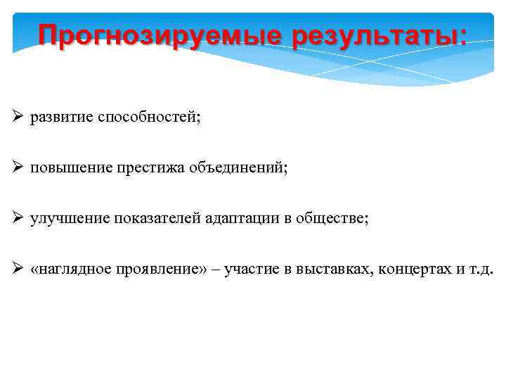 Прогнозируемые результаты: Ø развитие способностей; Ø повышение престижа объединений; Ø улучшение показателей адаптации в