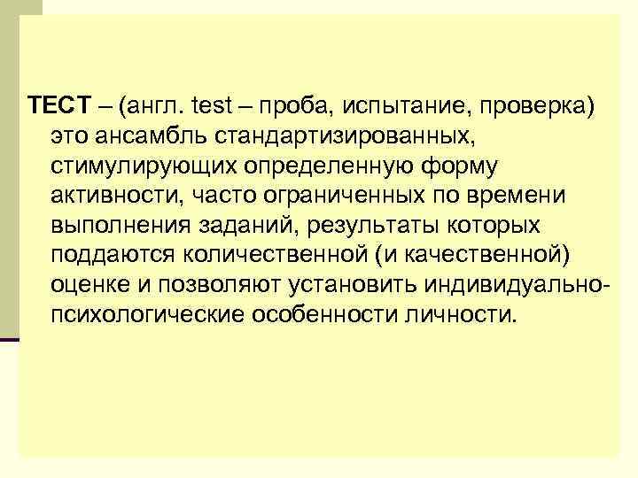 ТЕСТ – (англ. test – проба, испытание, проверка) это ансамбль стандартизированных, стимулирующих определенную форму