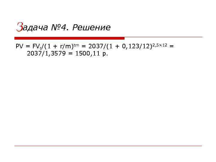 Задача № 4. Решение PV = FVt/(1 + r/m)tm = 2037/(1 + 0, 123/12)2,