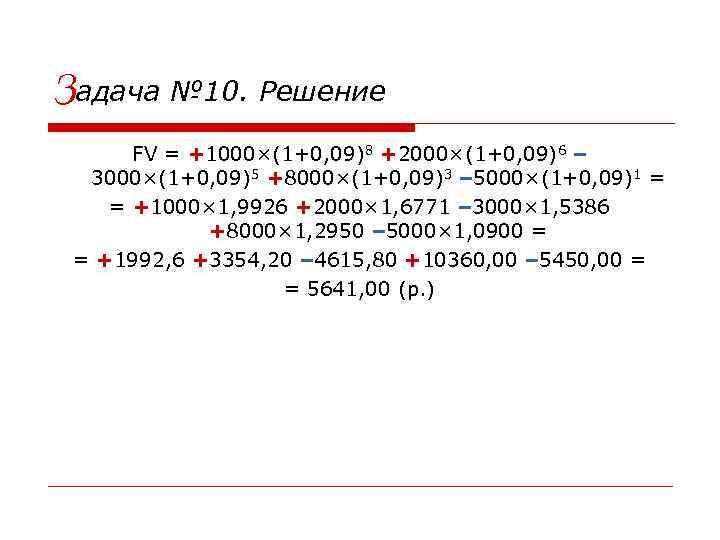 Задача № 10. Решение FV = +1000×(1+0, 09)8 +2000×(1+0, 09)6 – 3000×(1+0, 09)5 +8000×(1+0,