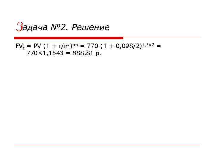 Задача № 2. Решение FVt = PV (1 + r/m)tm = 770 (1 +