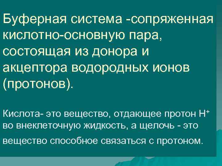 Буферная система -сопряженная кислотно-основную пара, состоящая из донора и акцептора водородных ионов (протонов). Кислота-