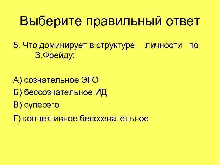 Выберите правильный ответ 5. Что доминирует в структуре З. Фрейду: личности по А) сознательное