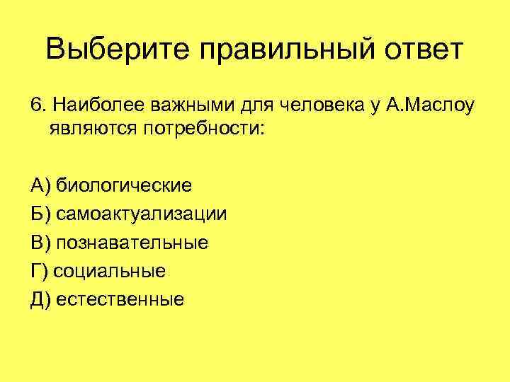 Выберите правильный ответ 6. Наиболее важными для человека у А. Маслоу являются потребности: А)
