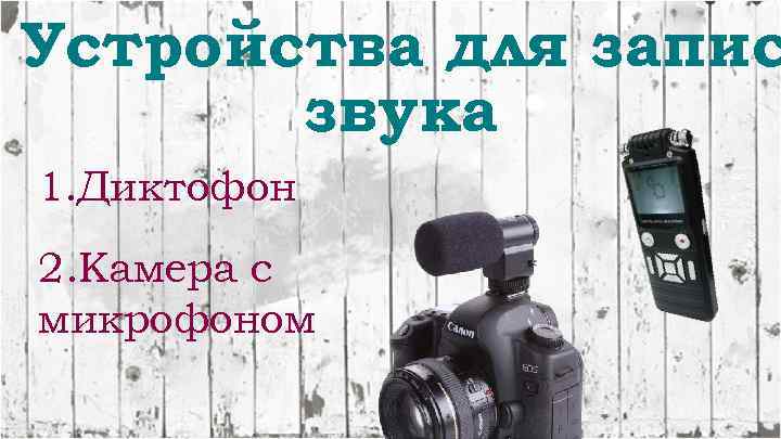 Устройства для запис звука 1. Диктофон 2. Камера с микрофоном 