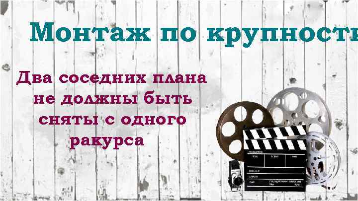Монтаж по крупности Два соседних плана не должны быть сняты с одного ракурса 