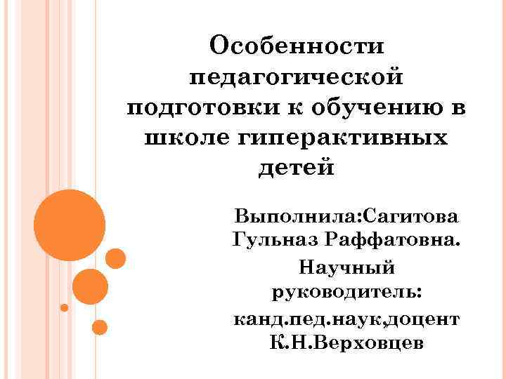 Особенности педагогической подготовки к обучению в школе гиперактивных детей Выполнила: Сагитова Гульназ Раффатовна. Научный
