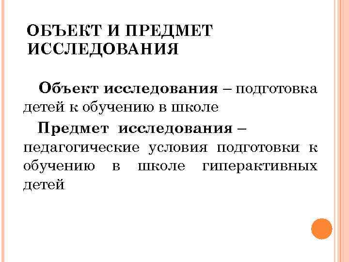 ОБЪЕКТ И ПРЕДМЕТ ИССЛЕДОВАНИЯ Объект исследования – подготовка детей к обучению в школе Предмет