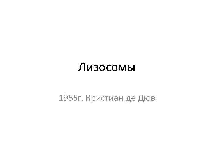 Лизосомы 1955 г. Кристиан де Дюв 