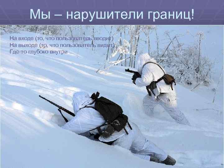 Мы – нарушители границ! На входе (то, что пользователь вводит) На выходе (то, что