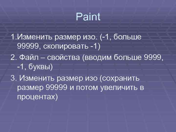 Paint 1. Изменить размер изо. (-1, больше 99999, скопировать -1) 2. Файл – свойства