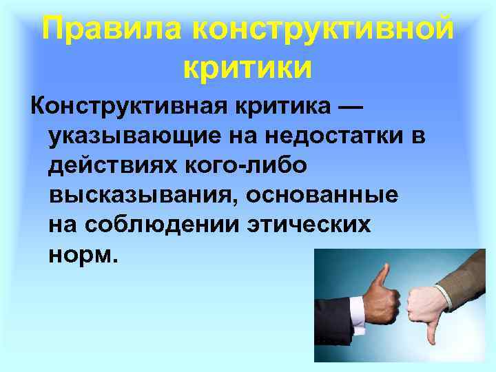 Правила конструктивной критики Конструктивная критика — указывающие на недостатки в действиях кого-либо высказывания, основанные