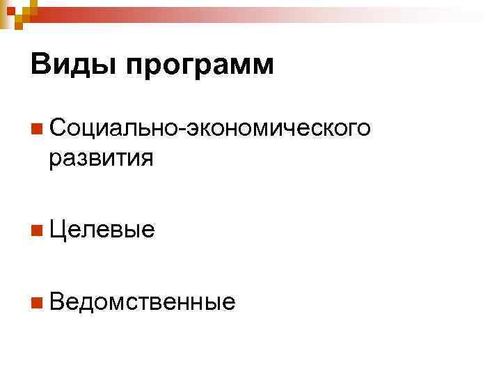 Виды программ n Социально-экономического развития n Целевые n Ведомственные 