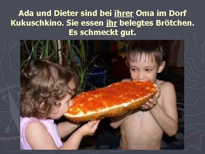 Ada und Dieter sind bei ihrer Oma im Dorf Kukuschkino. Sie essen ihr belegtes