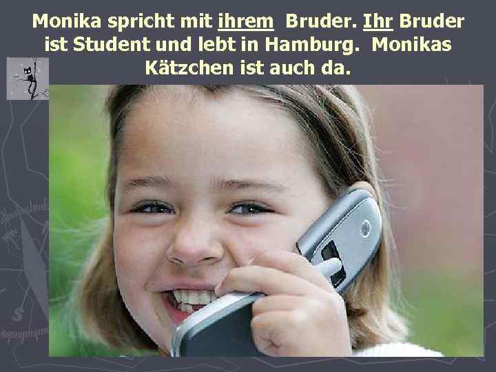 Monika spricht mit ihrem Bruder. Ihr Bruder ist Student und lebt in Hamburg. Monikas