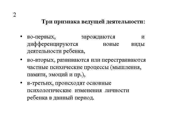 2 Три признака ведущей деятельности: • во-первых, зарождаются и дифференцируются новые виды деятельности ребенка,
