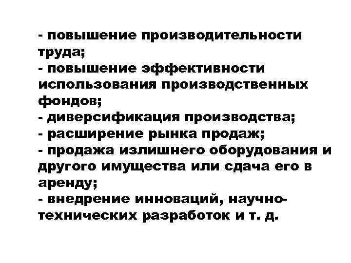 - повышение производительности труда; - повышение эффективности использования производственных фондов; - диверсификация производства; -